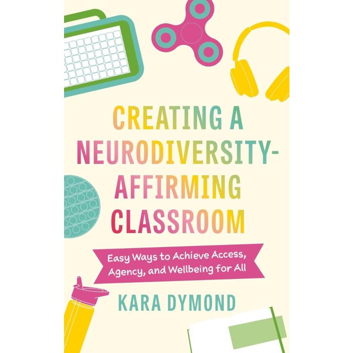 Creating a Neurodiversity-Affirming Classroom: Easy Ways to Achieve Access, Agency and Wellbeing for All