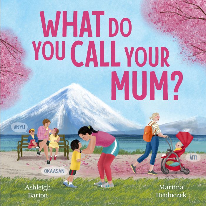 What Do You Call Your Mum? A celebration of mums around the world