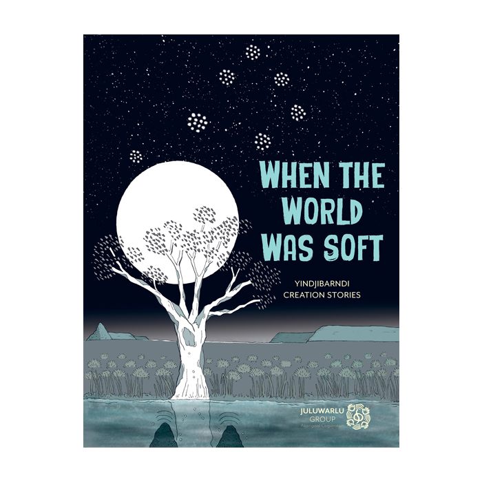 When the World was Soft: Yindjibarndi Creation Stories