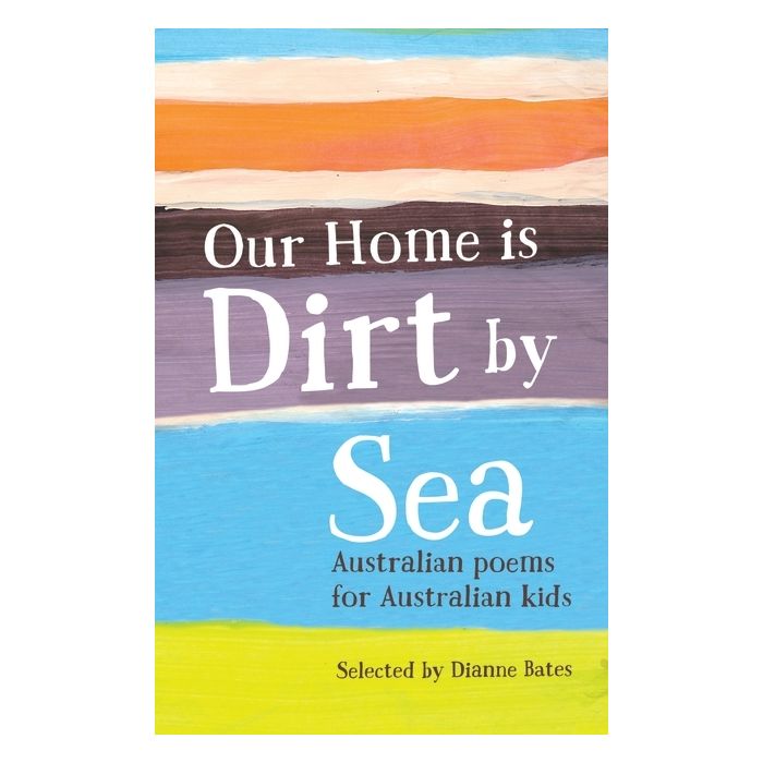 Our Home is Dirt by Sea: Australian Poems for Australian Kids