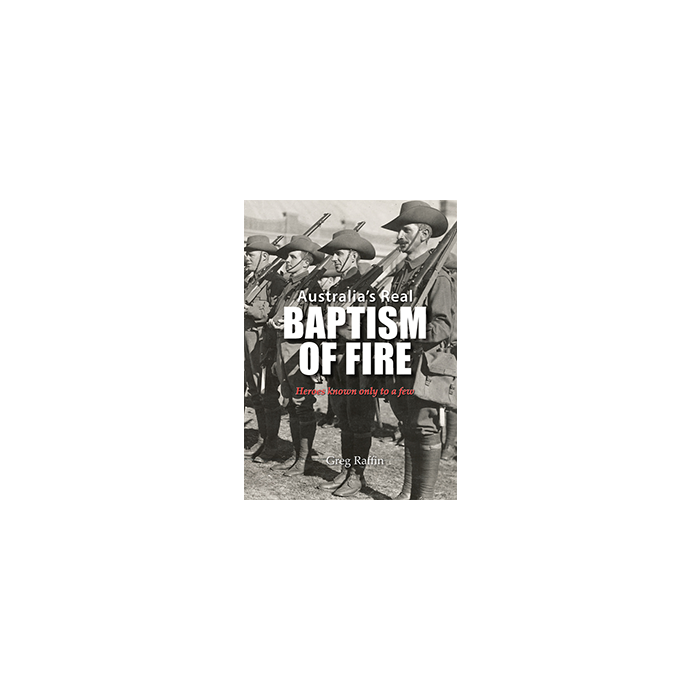 Australia's Real Baptism of Fire: Heroes known only to a few