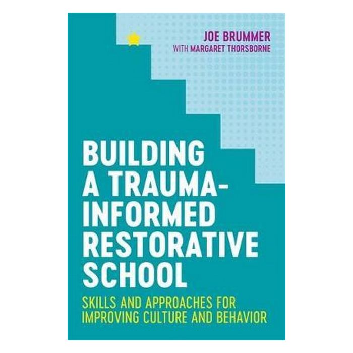 Building a Trauma-Informed Restorative School: Skills and Approaches for Improving Culture and Behavior