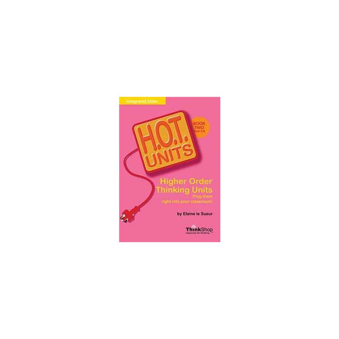 H.O.T. Units! Higher Order Thinking Units Book 2 (Years 5-8)