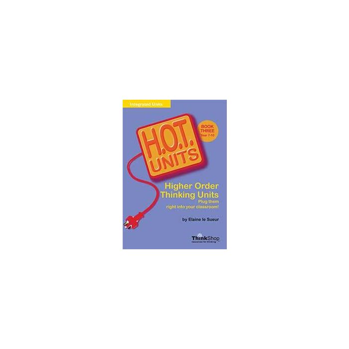 H.O.T. Units! Higher Order Thinking Units Book 3 (Years 7-10)