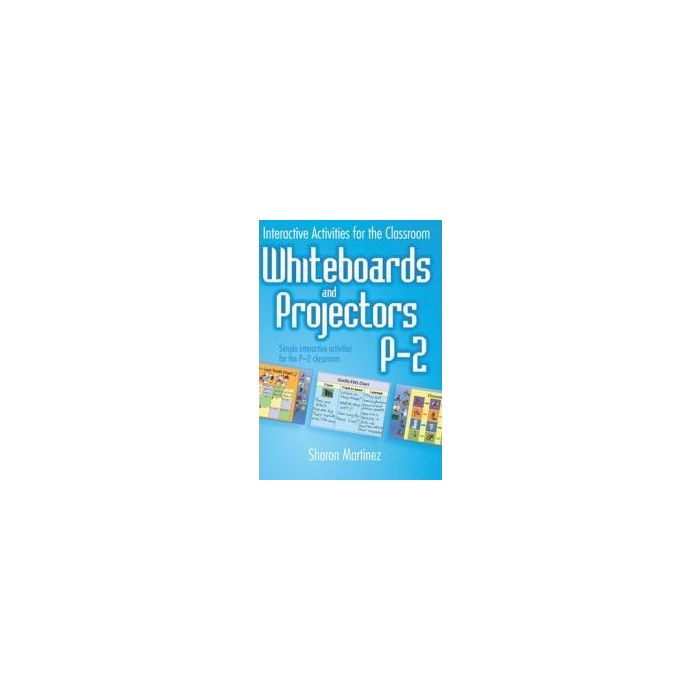 Interactive Activities for the Classroom: Whiteboards and Projectors, P-2