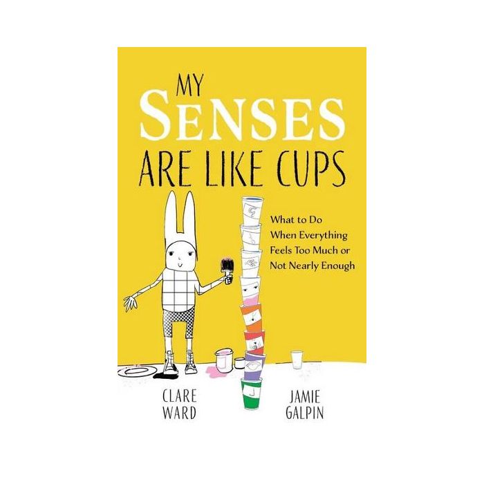 My Senses Are Like Cups: What to Do When Everything Feels Too Much or Not Nearly Enough