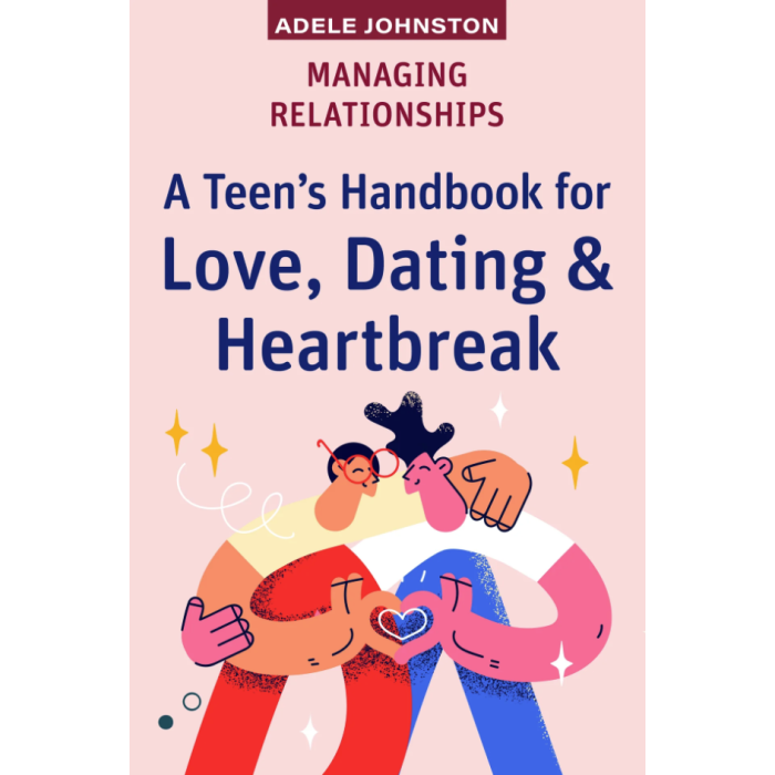 Managing Relationships - A Teen's Handbook for Love, Dating & Heartbreak