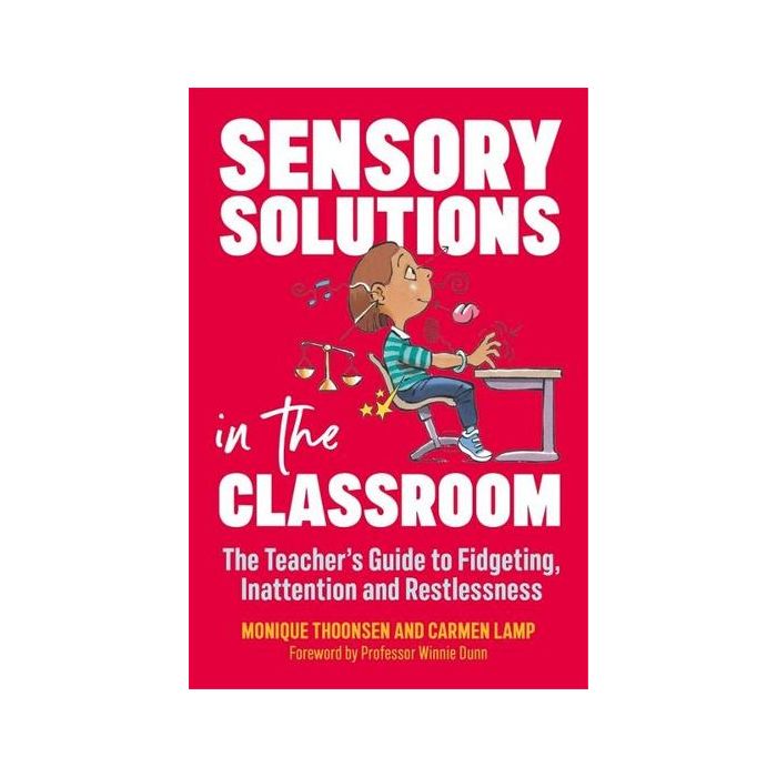 Sensory Solutions in the Classroom: The Teacher's Guide to Fidgeting, Inattention and Restlessness