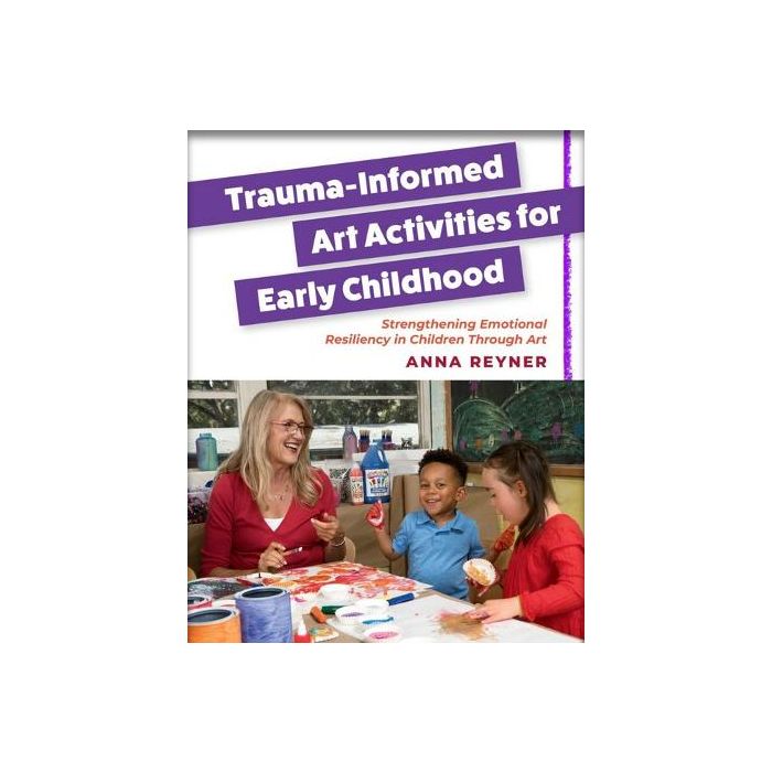 Trauma-Informed Art Activities for Early Childhood: Using Process Art to Repair Trauma and Help Children Thrive