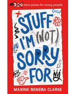 Stuff I'm (Not) Sorry For: 99 more poems for young people
