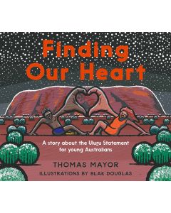Finding Our Heart: A Story about the Uluru Statement for Young Australians