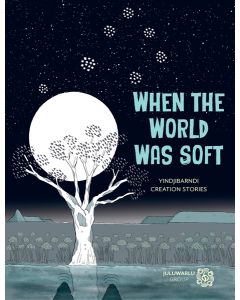 When the World was Soft: Yindjibarndi Creation Stories