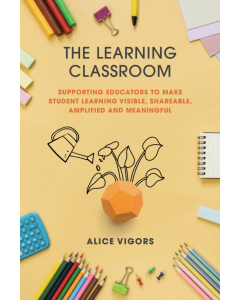 The Learning Classroom: Supporting educators to make student learning visible, shareable, amplified and meaningful