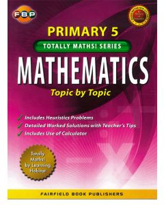 Totally Maths! Primary 5 Mathematics: Topic by Topic