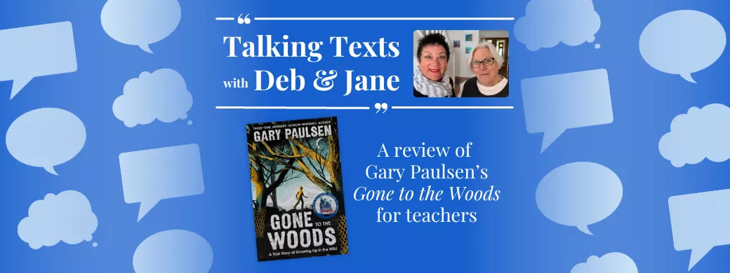Talking Texts with Deb & Jane: a review of Gary Paulsen's "Gone to the Woods" for teachers