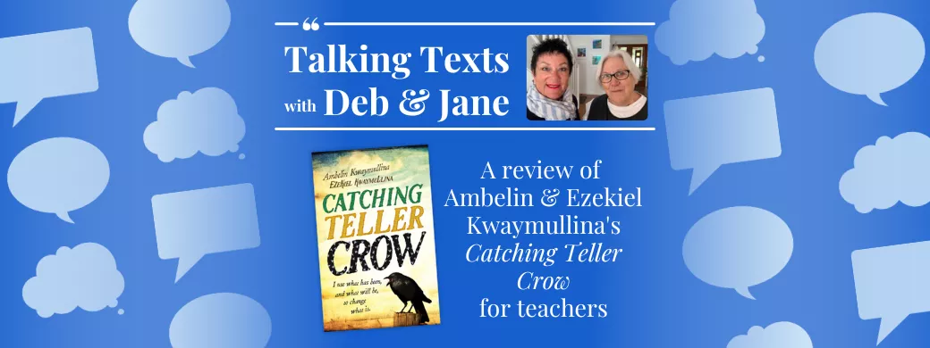 Talking Texts with Deb & Jane: a review of Ambelin & Ezekiel Kwaymullina's "Catching Teller Crow" for teachers