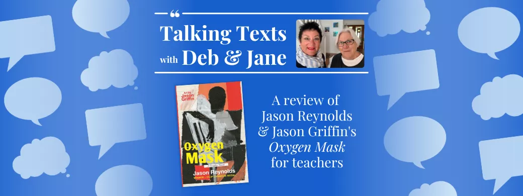 Talking Texts with Deb & Jane: a review of Jason Reynolds & Jason Griffin's "Oxygen Mask" for teachers