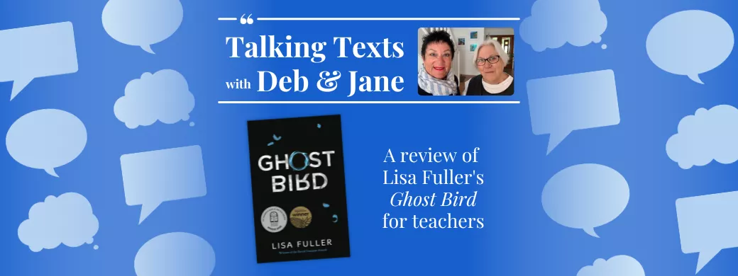 Talking Texts with Deb & Jane: a review of Lisa Fuller's "Ghost Bird" for teachers