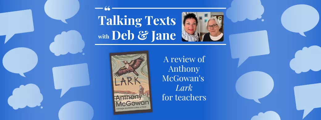 Talking Texts with Deb & Jane: a review of Anthony McGowan's "Lark" for teachers
