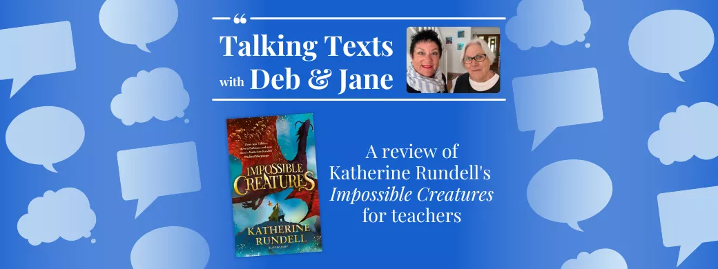 Talking Texts with Deb & Jane: a review of Katherine Rundell's "Impossible Creatures" for teachers