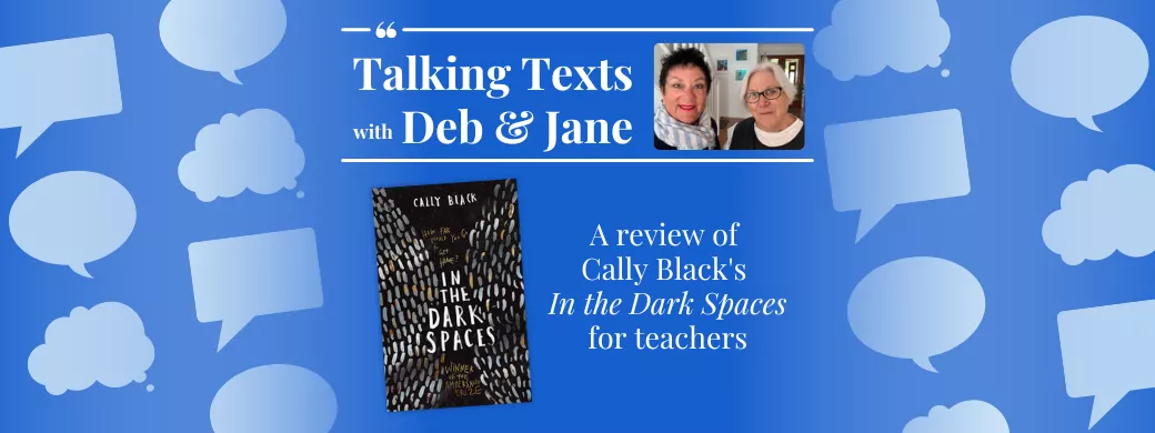 Cally Black's "In the Dark Spaces" review for teachers - Talking Texts with Deb & Jane #27
