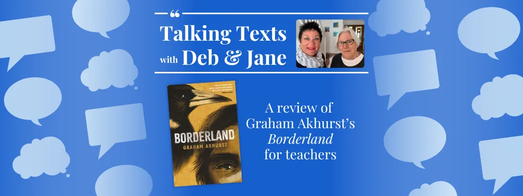 Graham Akhurst's "Borderland" review for teachers - Talking Texts with Deb & Jane #32