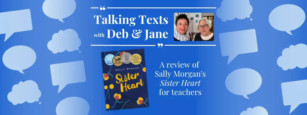Talking Texts with Deb & Jane: a review of Sally Morgan's "Sister Heart" for teachers