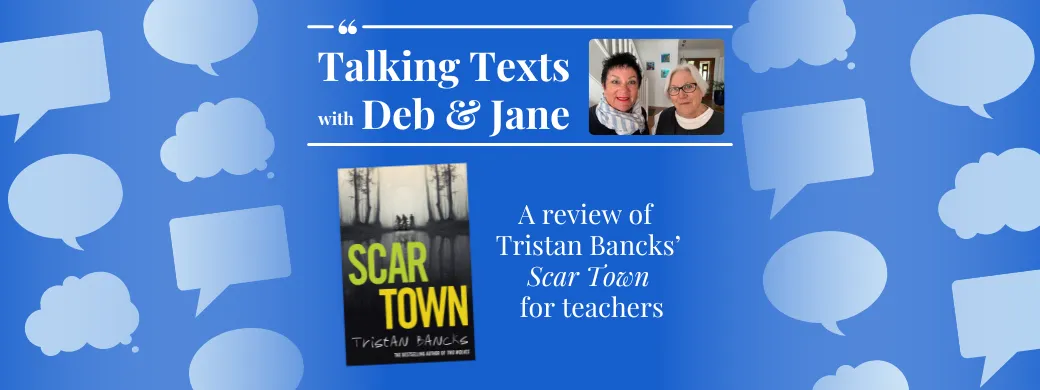 Tristan Bancks' "Scar Town" teachers' review - Talking Texts with Deb & Jane #56