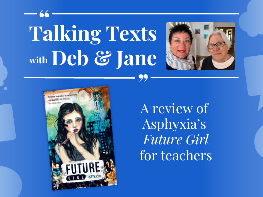 Talking Texts with Deb & Jane: a review of Asphyxia's "Future Girl" for teachers