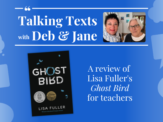 Talking Texts with Deb & Jane: a review of Lisa Fuller's "Ghost Bird" for teachers