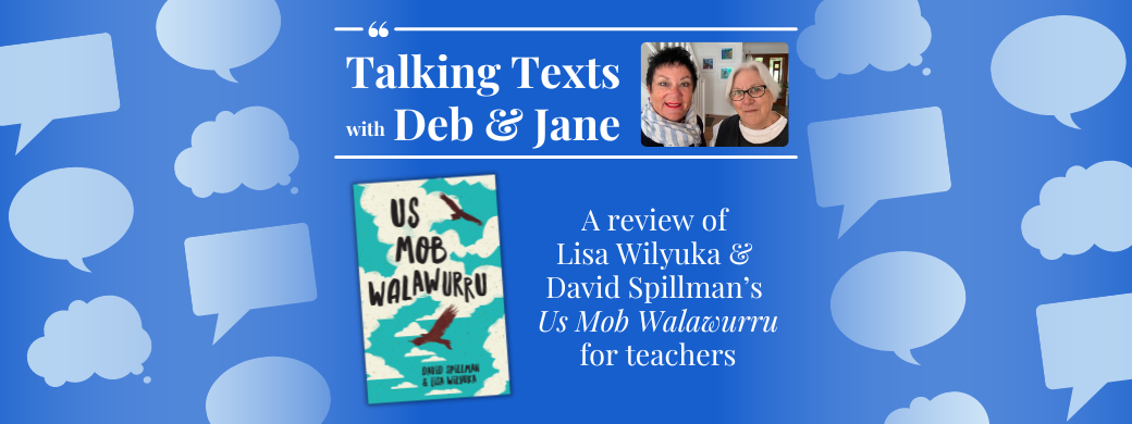 Lisa Wilyuka & David Spillman's "Us Mob Walawurru" teachers' review - Talking Texts with Deb & Jane #35